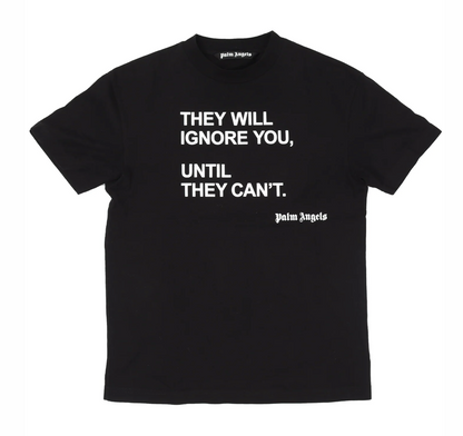 Palm Angels 'THEY WILL IGNORE YOU, UNTIL THEY CAN’T.' Tee Black